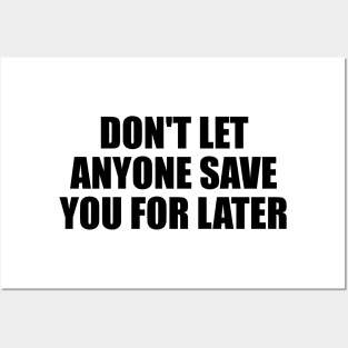 don't let anyone save you for later Posters and Art